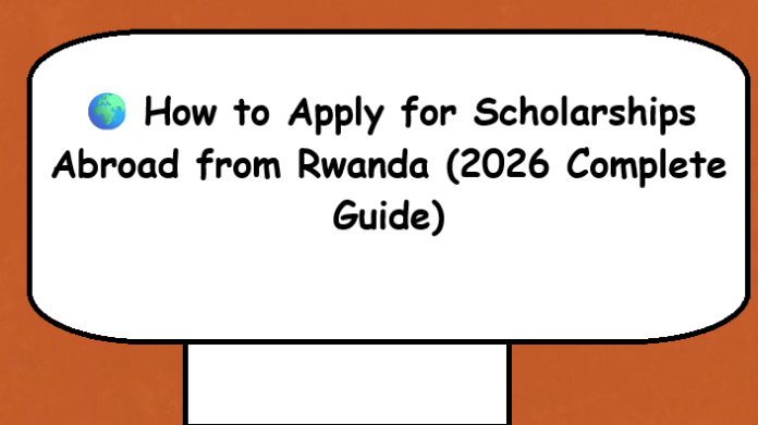 image ๐ How to Apply for Scholarships Abroad from Rwanda (2026 Complete Guide)